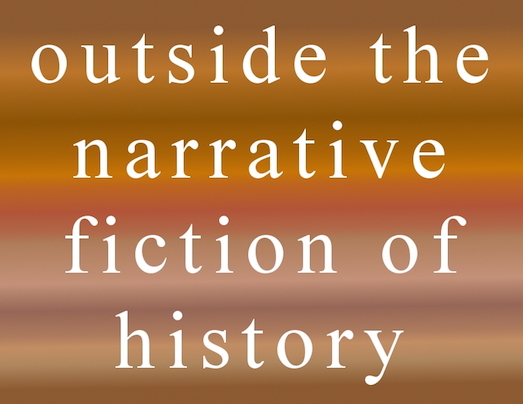 outside the narrative fiction of history